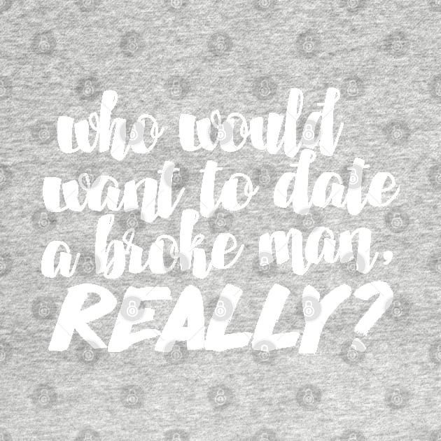 Who would want to date a broke man, really? Funny/Humor 90 Day Fiance TV Quotes by DankFutura